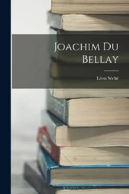Joachim Du Bellay by Léon Séché