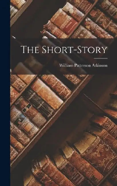 The Short-Story by William Patterson Atkinson