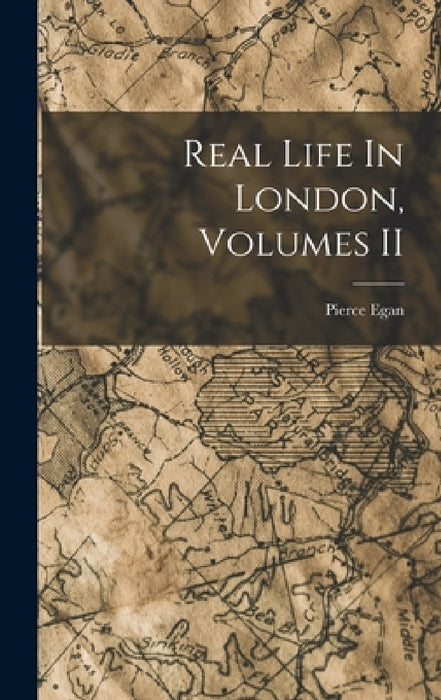 Real Life In London, Volumes II by Pierce Egan