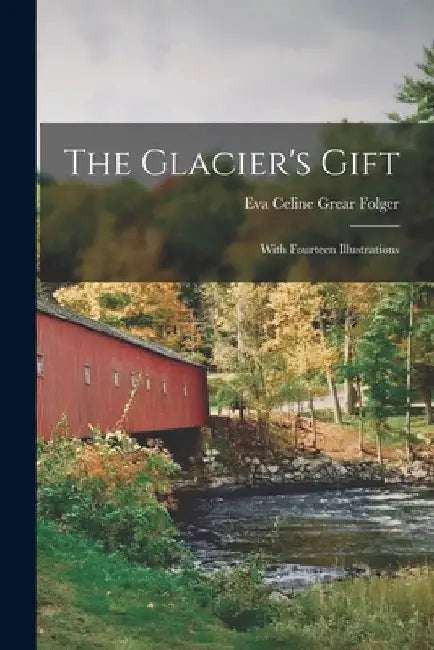 The Glacier's Gift: With Fourteen Illustrations by Eva Celine Grear Folger