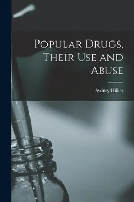 Popular Drugs, Their Use and Abuse by Sydney Hillier