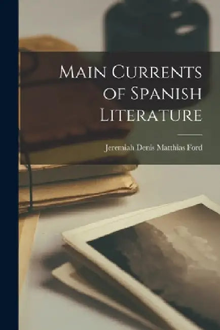 Main Currents of Spanish Literature by Jeremiah Denis Matthias Ford