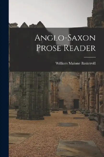 Anglo-Saxon Prose Reader by William Malone Baskervill