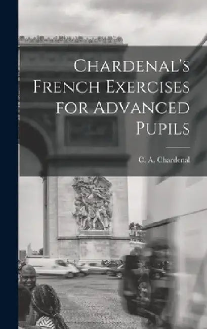 Chardenal's French Exercises for Advanced Pupils by C. A. Chardenal