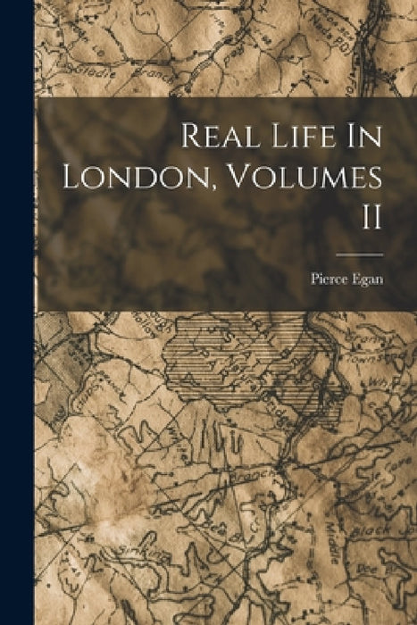 Real Life In London, Volumes II by Pierce Egan