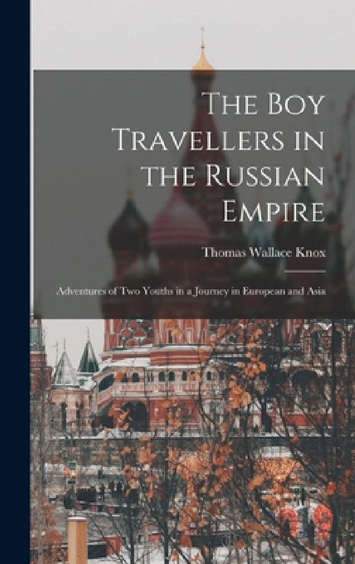 The boy Travellers in the Russian Empire: Adventures of two Youths in a Journey in European and Asia by Knox Thomas Wallace