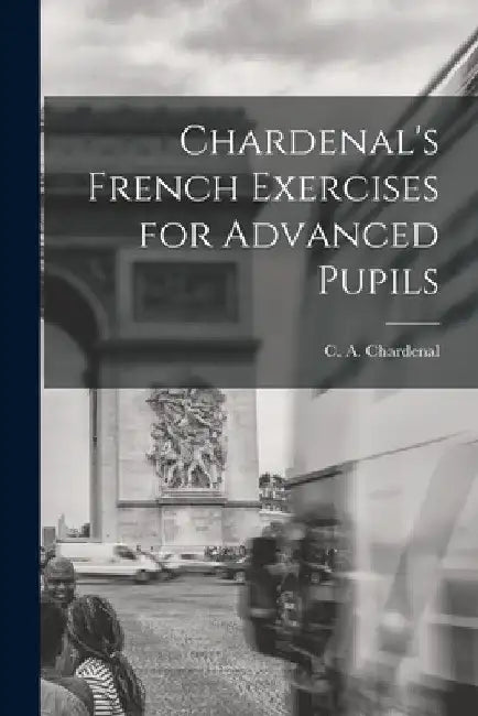 Chardenal's French Exercises for Advanced Pupils by C. A. Chardenal