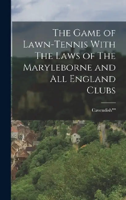 The Game of Lawn-Tennis With The Laws of The Maryleborne and All England Clubs by Cavendish
