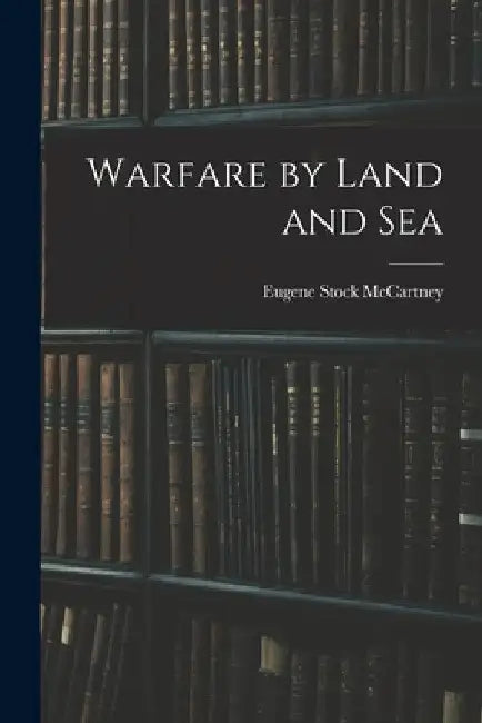 Warfare by Land and Sea by McCartney Eugene Stock