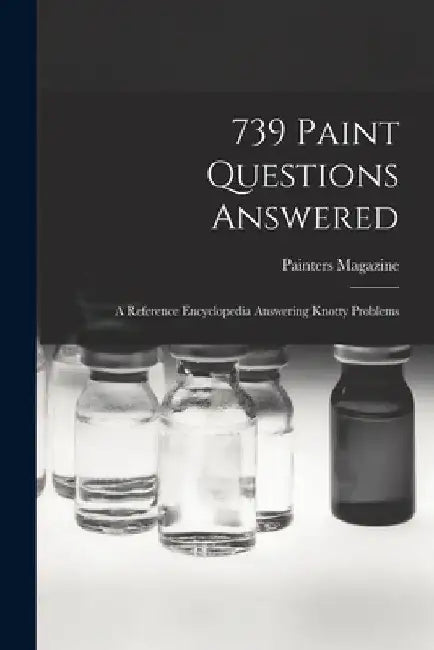 739 Paint Questions Answered: A Reference Encyclopedia Answering Knotty Problems by Painters Magazine