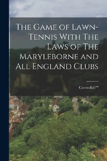 The Game of Lawn-Tennis With The Laws of The Maryleborne and All England Clubs by Cavendish