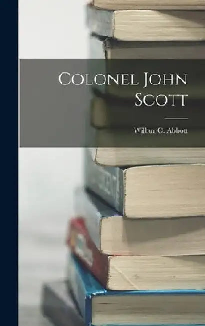Colonel John Scott by Wilbur C. Abbott