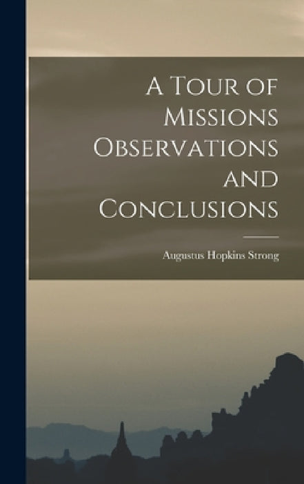 A Tour of Missions Observations and Conclusions by Augustus Hopkins Strong