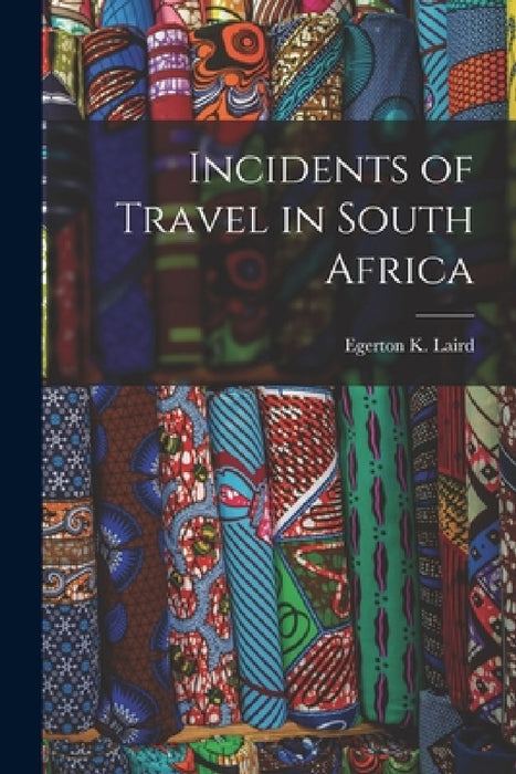 Incidents of Travel in South Africa by Egerton K. Laird