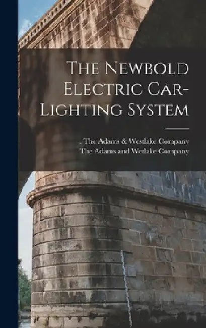 The Newbold Electric Car-Lighting System by The Adams &. Westlake Company