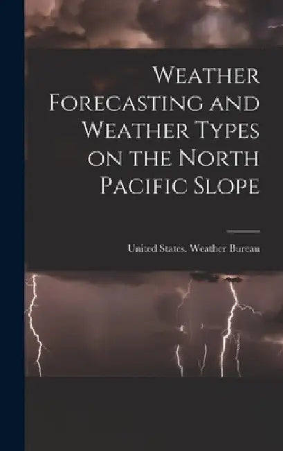 Weather Forecasting and Weather Types on the North Pacific Slope by United States Weather Bureau