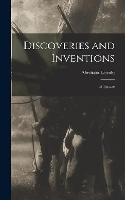 Discoveries and Inventions; a Lecture by Lincoln Abraham