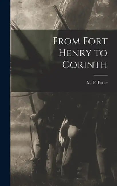 From Fort Henry to Corinth by Force M. F. (Manning Ferguson)