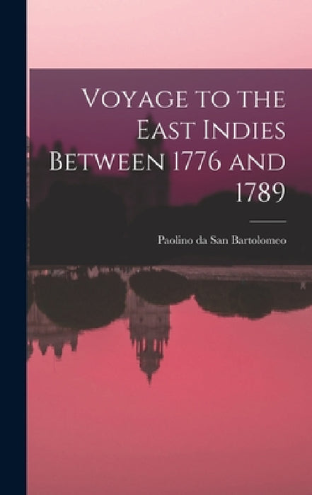 Voyage to the East Indies Between 1776 and 1789 by Paolino Da San Bartolomeo