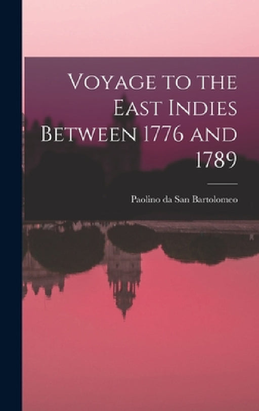 Voyage to the East Indies Between 1776 and 1789 by Paolino Da San Bartolomeo