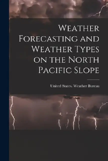 Weather Forecasting and Weather Types on the North Pacific Slope by United States Weather Bureau