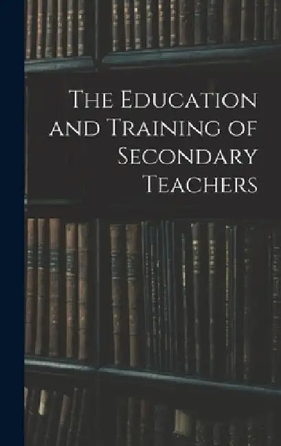 The Education and Training of Secondary Teachers by Anonymous