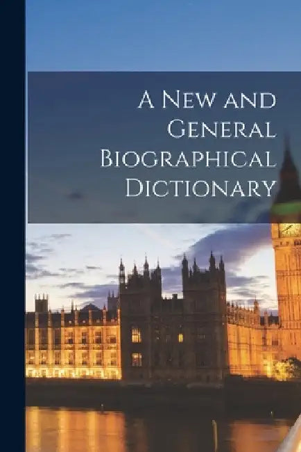 A New and General Biographical Dictionary by Anonymous