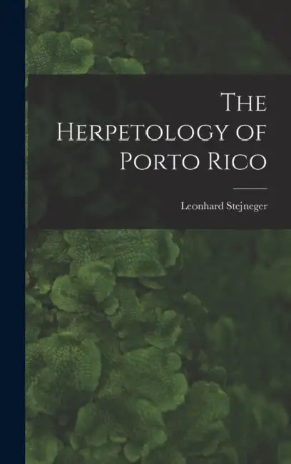 The Herpetology of Porto Rico by Leonhard Stejneger