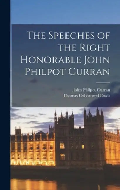 The Speeches of the Right Honorable John Philpot Curran by John Philpot Curran