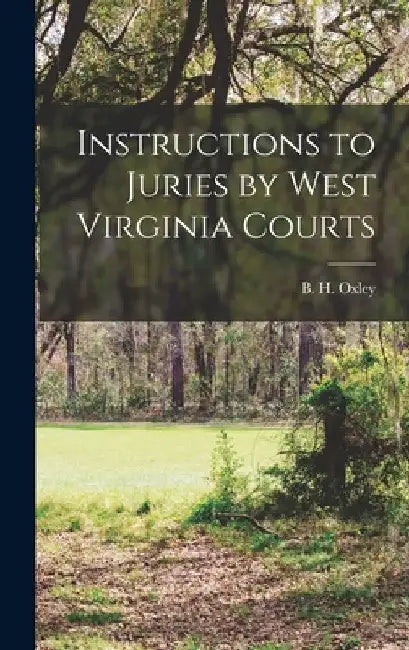 Instructions to Juries by West Virginia Courts by B. H. Oxley