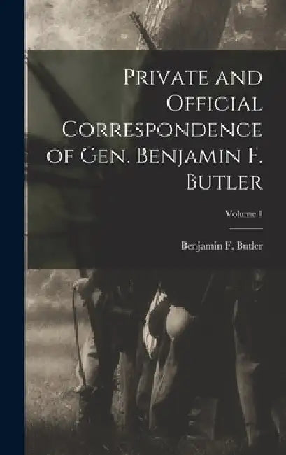 Private and Official Correspondence of Gen. Benjamin F. Butler; Volume 1 by Benjamin F. Butler