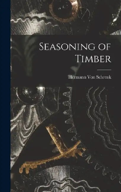 Seasoning of Timber by Hermann Von Schrenk