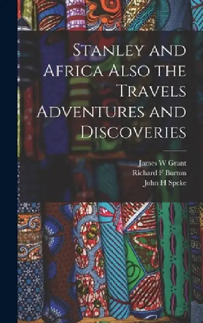 Stanley and Africa Also the Travels Adventures and Discoveries by Richard F. Burton