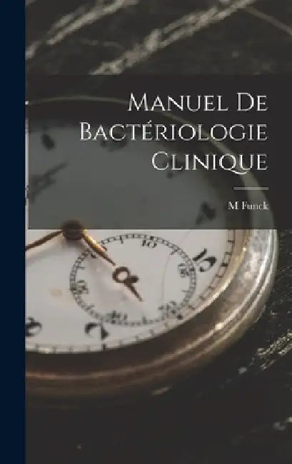 Manuel De Bactériologie Clinique by M. Funck