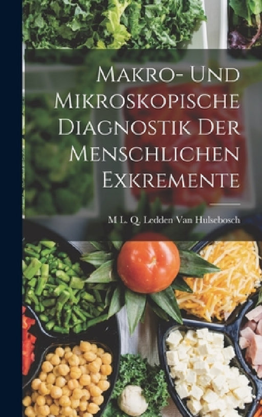 Makro- Und Mikroskopische Diagnostik Der Menschlichen Exkremente by M. L. Q. Ledden Van Hulsebosch
