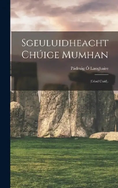 Sgeuluidheacht Chúige Mumhan: (Céad Cuid). by Pádruig Ó. Laoghaire