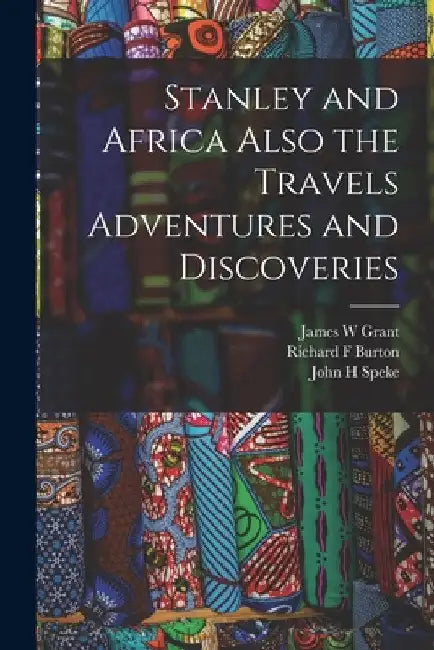 Stanley and Africa Also the Travels Adventures and Discoveries by Richard F. Burton