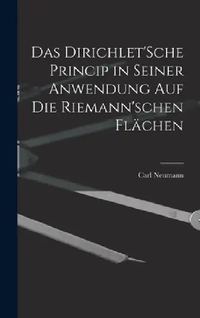 Das Dirichlet'Sche Princip in seiner Anwendung auf die Riemann'schen Flächen by Carl Neumann