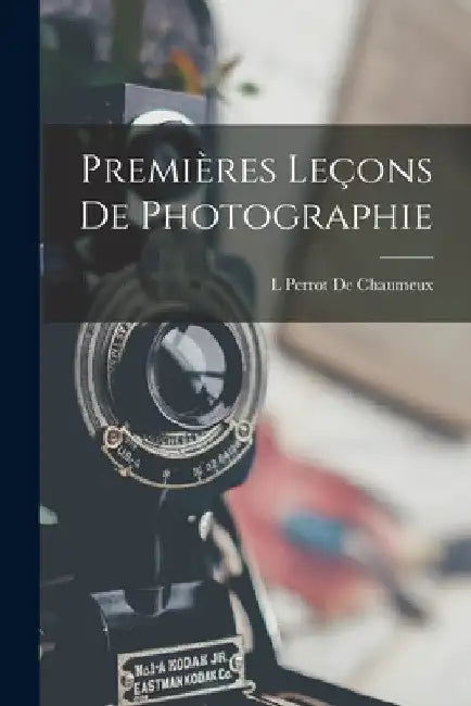 Premières Leçons De Photographie by L. Perrot De Chaumeux