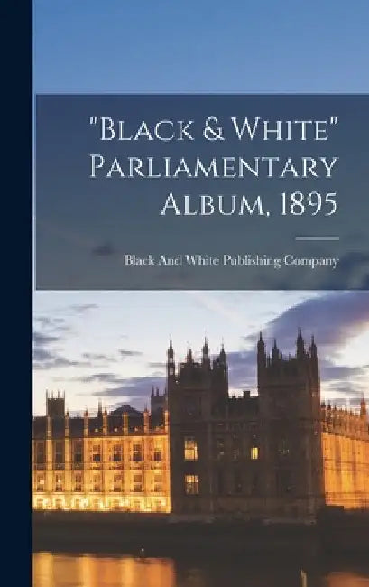 "Black & White" Parliamentary Album, 1895 by Black and White Publishing Company