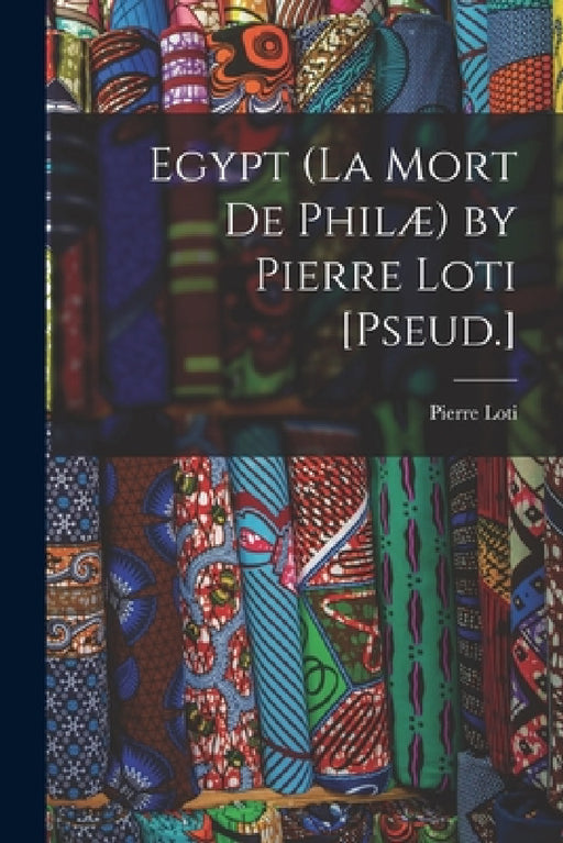 Egypt (La Mort De Philæ) by Pierre Loti [Pseud.] by Pierre Loti