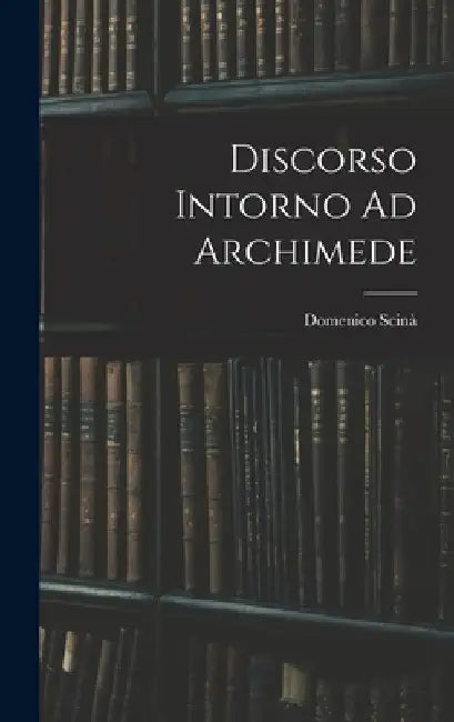 Discorso Intorno Ad Archimede by Domenico Scinà