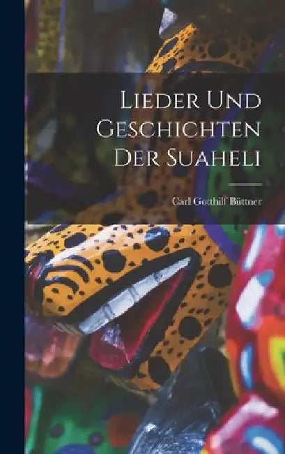 Lieder Und Geschichten Der Suaheli by Carl Gotthilf Büttner