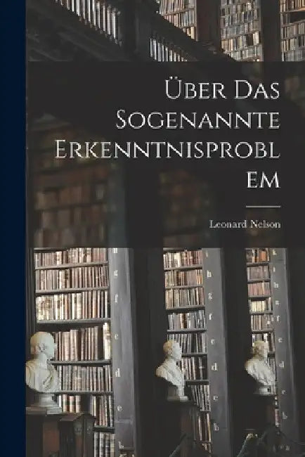 Über Das Sogenannte Erkenntnisproblem by Leonard Nelson
