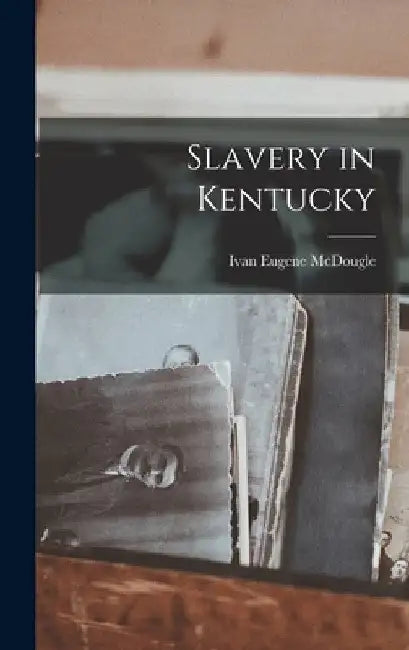 Slavery in Kentucky by Ivan Eugene McDougle