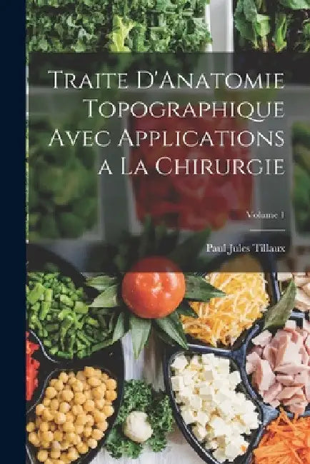 Traite D'Anatomie Topographique Avec Applications a La Chirurgie; Volume 1 by Paul Jules Tillaux