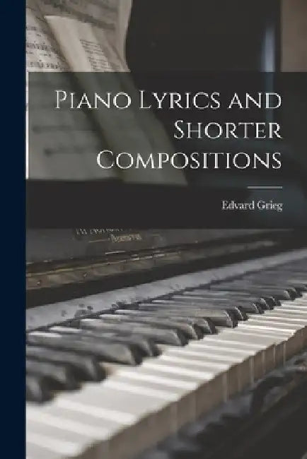 Piano Lyrics and Shorter Compositions by Edvard Grieg