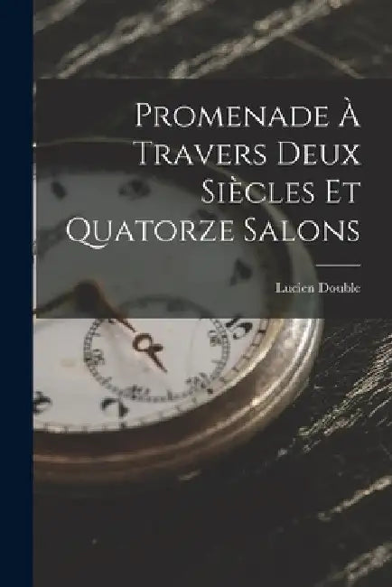 Promenade À Travers Deux Siècles Et Quatorze Salons by Lucien Double