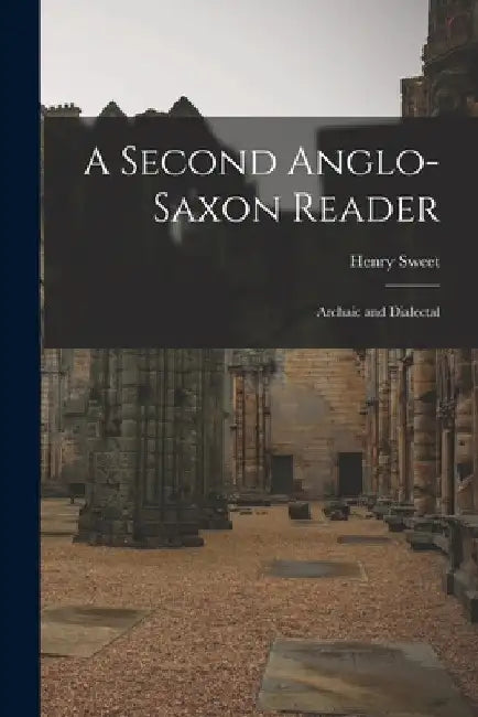 A Second Anglo-Saxon Reader: Archaic and Dialectal by Henry Sweet