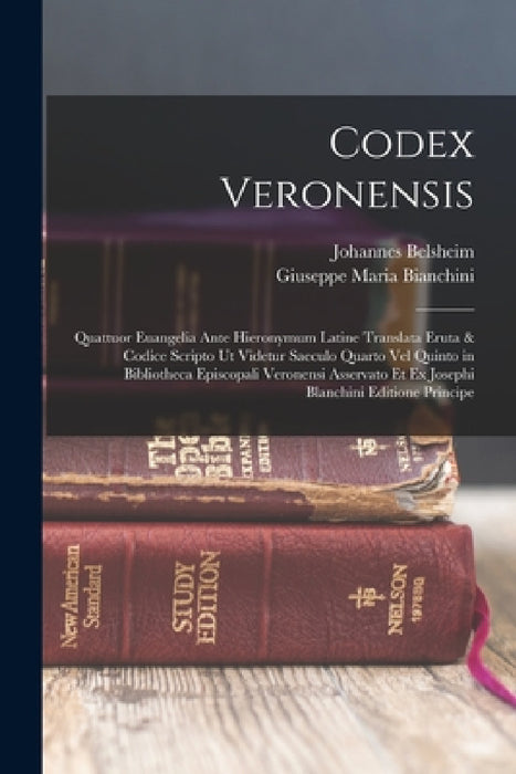Codex Veronensis: Quattuor Euangelia Ante Hieronymum Latine Translata Eruta & Codice Scripto Ut Videtur Saeculo Quarto Vel Quinto in Bib by Johannes Belsheim, Giuseppe Maria Bianchini